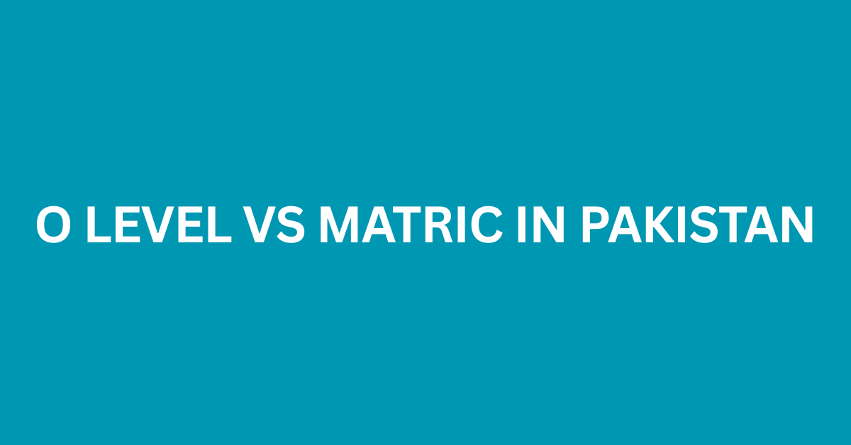 O Level vs Matric in Pakistan
